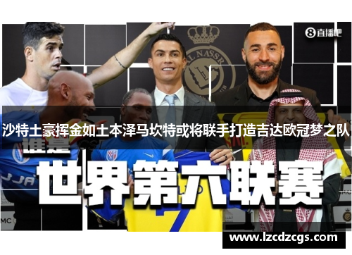 沙特土豪挥金如土本泽马坎特或将联手打造吉达欧冠梦之队